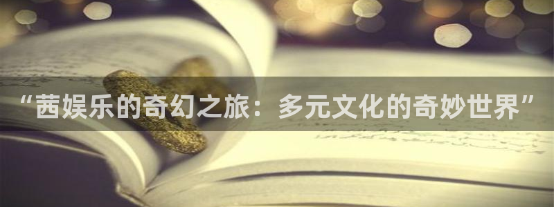 三牛娱乐：“茜娱乐的奇幻之旅：多元文化的奇妙世界”
